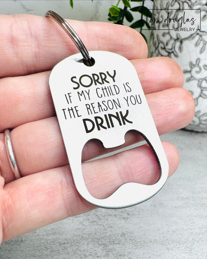 Sorry If My Child Is The Reason You Drink, Bottle Opener, Teacher Gift