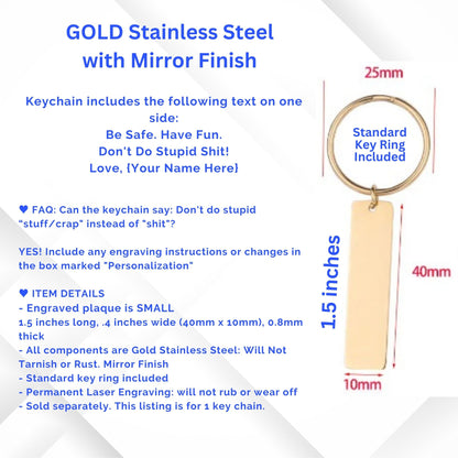 Be Safe Have Fun Don't Do Stupid Shit Gold stainless steel laser engraved keychain with personalization.