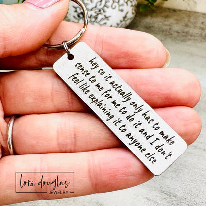  stainless steel keychain features the iconic "365 buttons" TikTok quote laser-engraved in full: "hey so it actually only has to make sense to me for me to do it and I don't feel like explaining it to anyone else." A must-have for independent spirits who live by their own rules and couldn't care less about justifying themselves. 