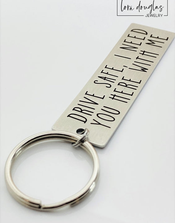 Drive Safe I Need You Here With Me, Metal Key chain