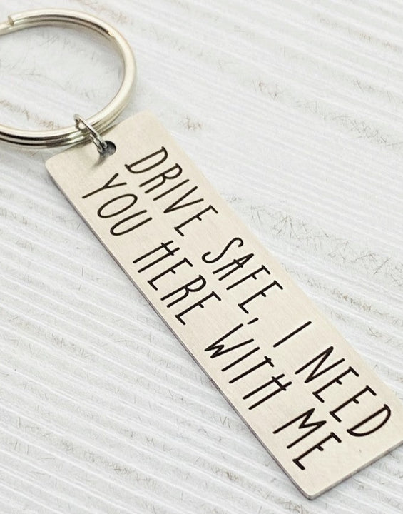 Drive Safe I Need You Here With Me, Metal Key chain