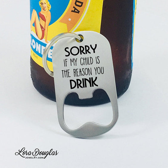 Sorry If My Child Is The Reason You Drink, Bottle Opener, Teacher Gift